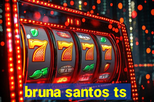 bruna santos ts